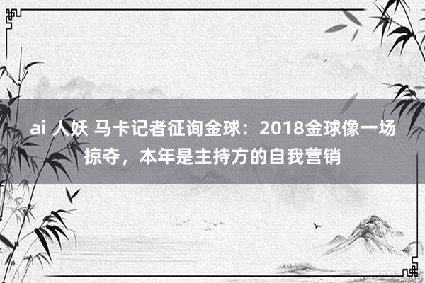 ai 人妖 马卡记者征询金球：2018金球像一场掠夺，本年是主持方的自我营销