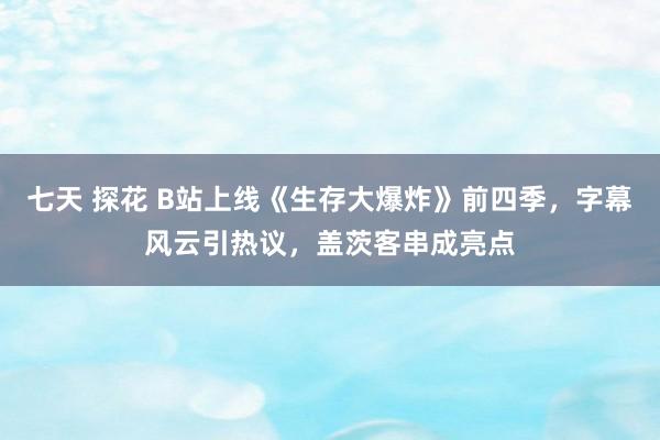 七天 探花 B站上线《生存大爆炸》前四季，字幕风云引热议，盖茨客串成亮点